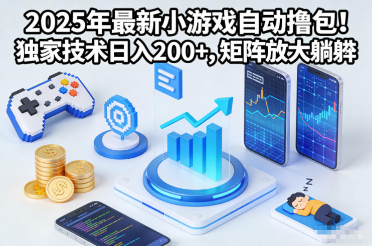 2025年最新小游戏自动撸包！独家技术日入2张+，矩阵放大躺賺【揭秘】-个创网云网创
