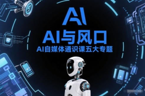 AI自媒体通识课五大专题,AI基础操作篇+AI生活娱乐篇+AI职场提效篇+AI自媒体实操篇+账号创作工具篇-个创网云网创