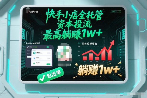 【快手小店全托管】资本投流，包出单，最高躺賺1w+【揭秘】-个创网云网创