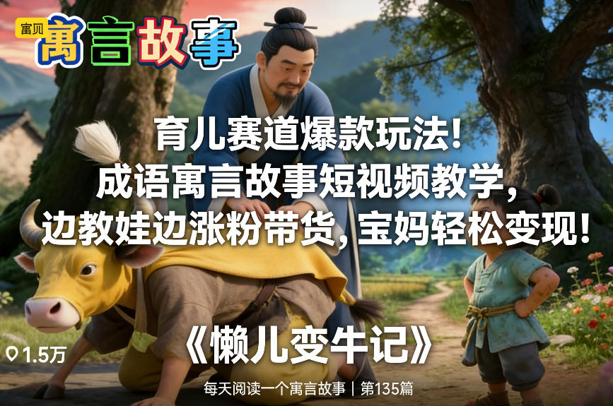 育儿赛道爆款玩法!成语寓言故事短视频教学,边教娃边涨粉带货,宝妈轻松变现!-个创网云网创