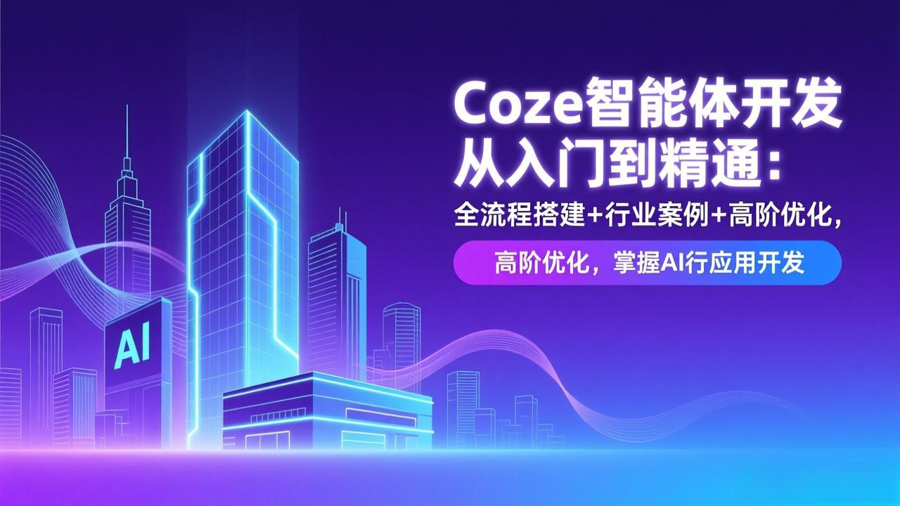 Coze智能体开发从入门到精通：全流程搭建+行业案例+高阶优化，掌握AI应用开发-个创网云网创