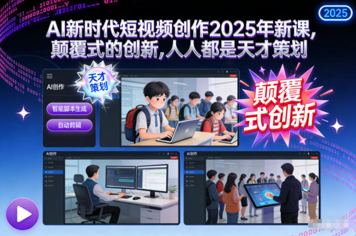 AI新时代短视频创作2025年新课，颠覆式的创新，人人都是天才策划-个创网云网创
