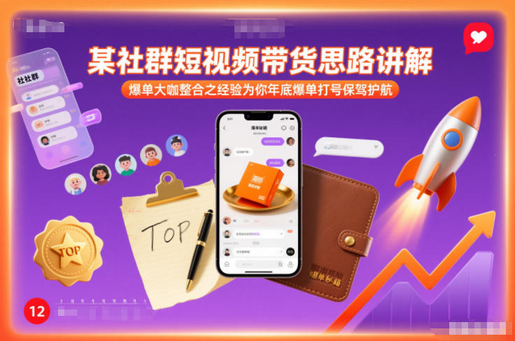 某社群短视频带货思路讲解，爆单大咖整合之经验为你年底爆单打号保驾护航-个创网云网创