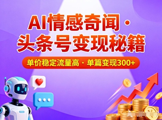 头条号做AI情感奇闻内容，单价稳定流量高，一篇变现3张-个创网云网创