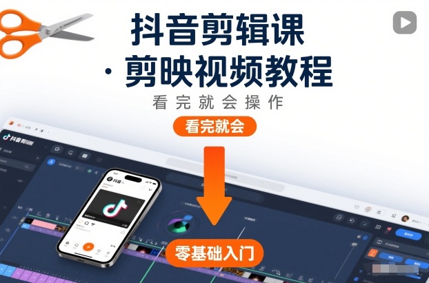 抖音剪辑课,剪映视频教程,看完就会操作-个创网云网创