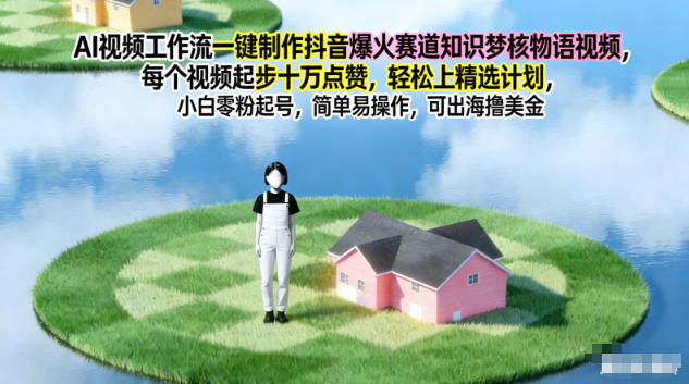 AI视频工作流一键制作抖音爆火赛道知识梦核物语视频,每个视频起步10W点赞,轻松上精选计划-个创网云网创