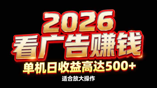 2026隐藏蓝海：看广告赚钱效率升级，单机日收益高达500+，适合放大操作-个创网云网创