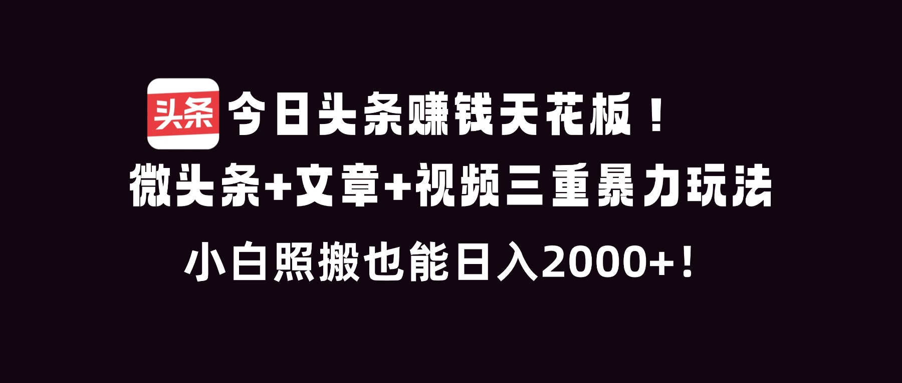 今日头条赚钱天花板!微头条+文章+视频三重暴利玩法,小白照搬也能日人2000+-个创网云网创