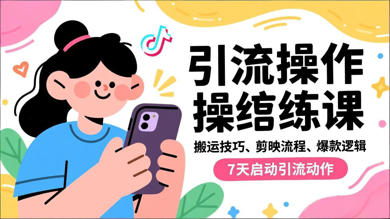 抖音引流实操跟练课，搬运技巧、剪映流程、爆款逻辑，7天启动引流动作-个创网云网创