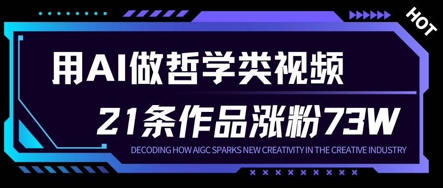 用AI做人生哲学短视频，23条作品涨粉73W，收益非常可观，月入1W+-个创网云网创