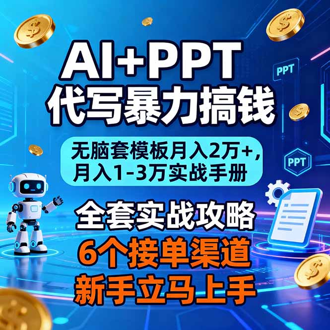 AI+PPT代写暴力搞钱：无脑套模板月入2万+，月入1-3万实战手册-个创网云网创