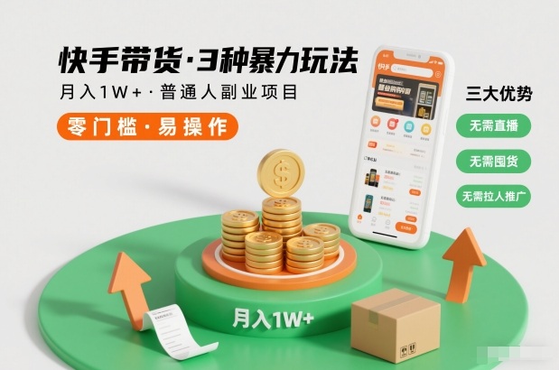 快手带货3种暴力玩法，月入1W+，无需直播、无需囤货、无需拉人推广，适合普通人副业项目-个创网云网创
