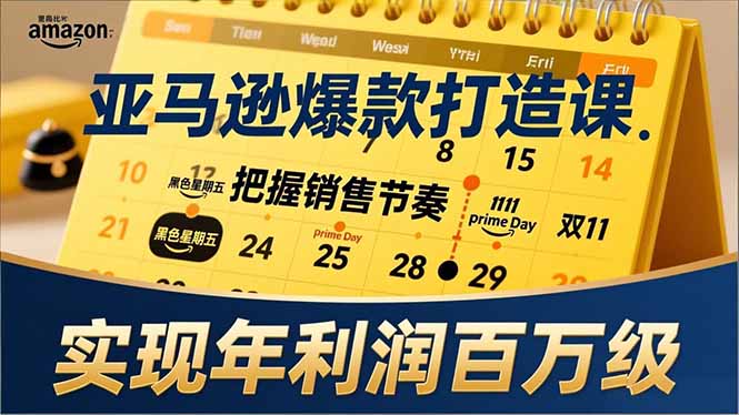 亚马逊爆款打造课，大促节点、全年规划、淡旺季打法，把握销售节奏，实现年利润百万级-个创网云网创